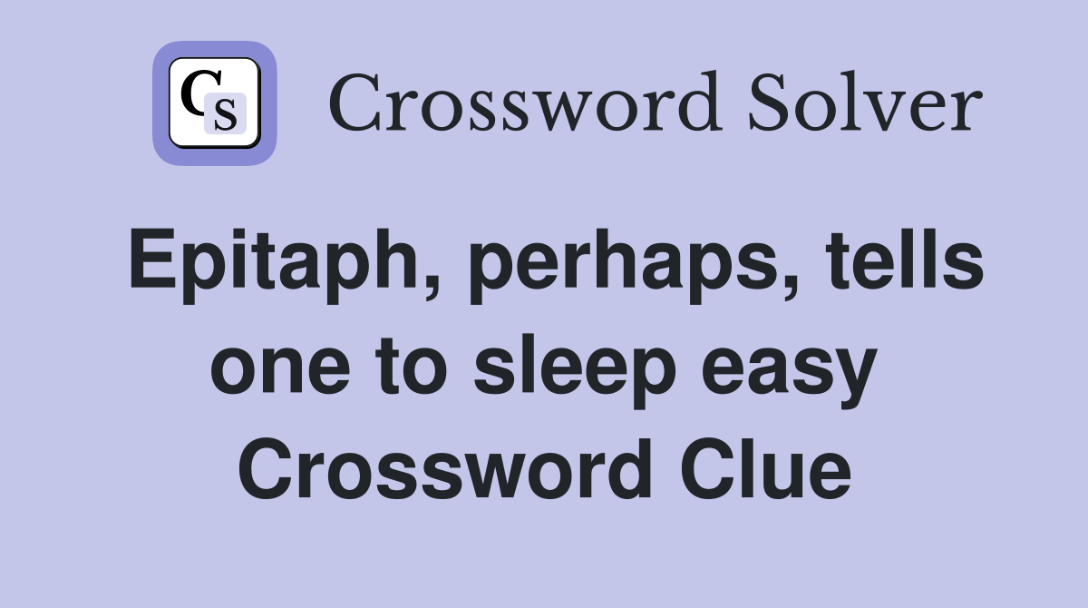Epitaph, perhaps, tells one to sleep easy Crossword Clue Answers